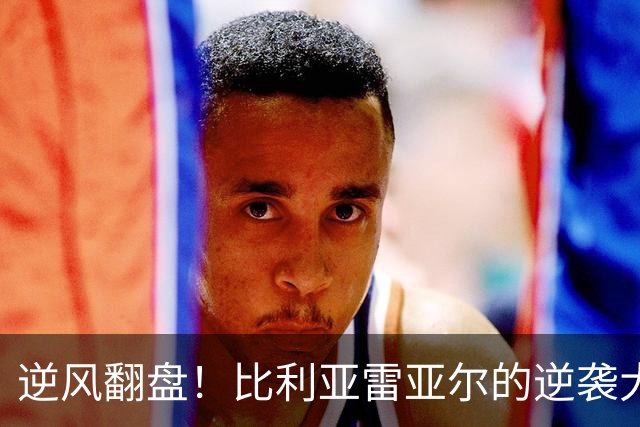 逆风翻盘！比利亚雷亚尔的逆袭大戏