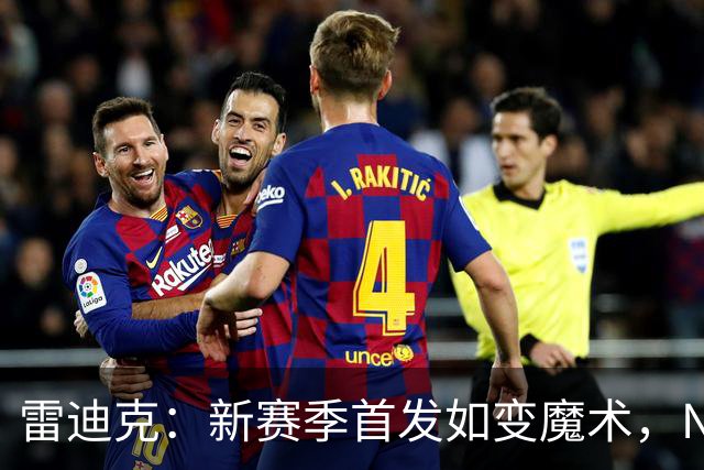 雷迪克：新赛季首发如变魔术，NBA现在就像一场组合比赛！