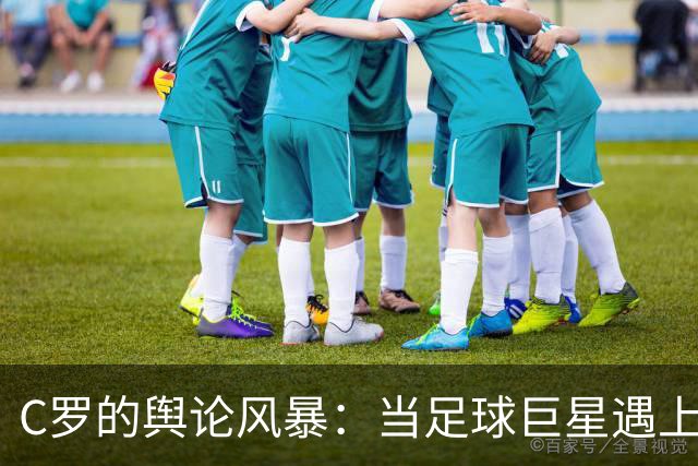C罗的舆论风暴：当足球巨星遇上媒体的“狂风暴雨